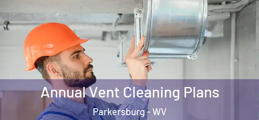  Annual Vent Cleaning Plans Parkersburg - WV