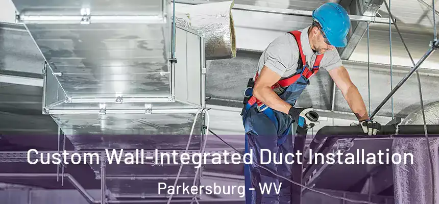  Custom Wall-Integrated Duct Installation Parkersburg - WV