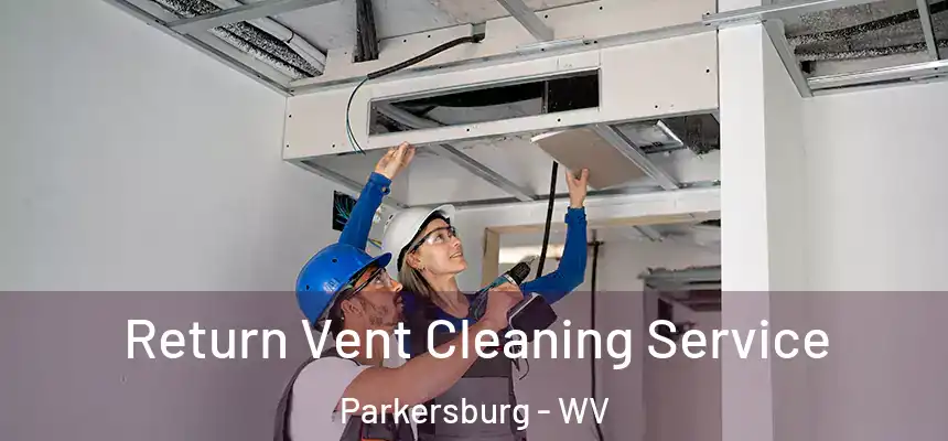  Return Vent Cleaning Service Parkersburg - WV